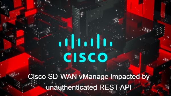 Cisco SD-WAN vManage impacted by unauthenticated REST API access